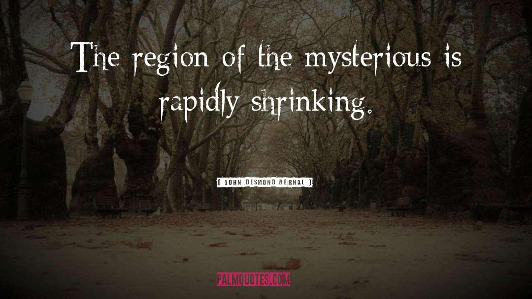 John Desmond Bernal Quotes: The region of the mysterious