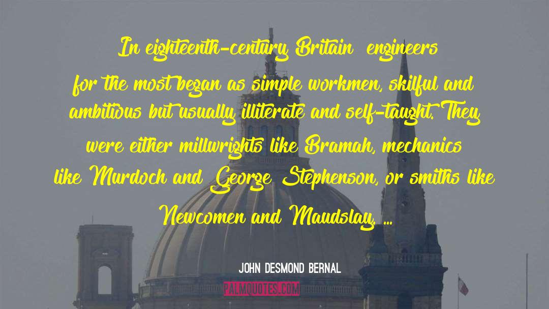 John Desmond Bernal Quotes: [In eighteenth-century Britain] engineers for