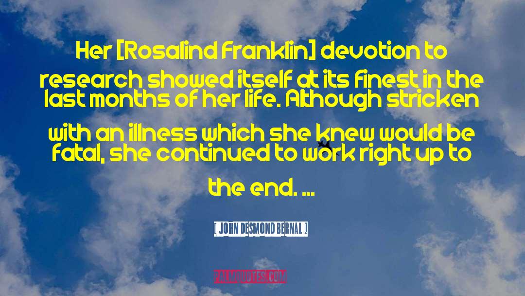 John Desmond Bernal Quotes: Her [Rosalind Franklin] devotion to