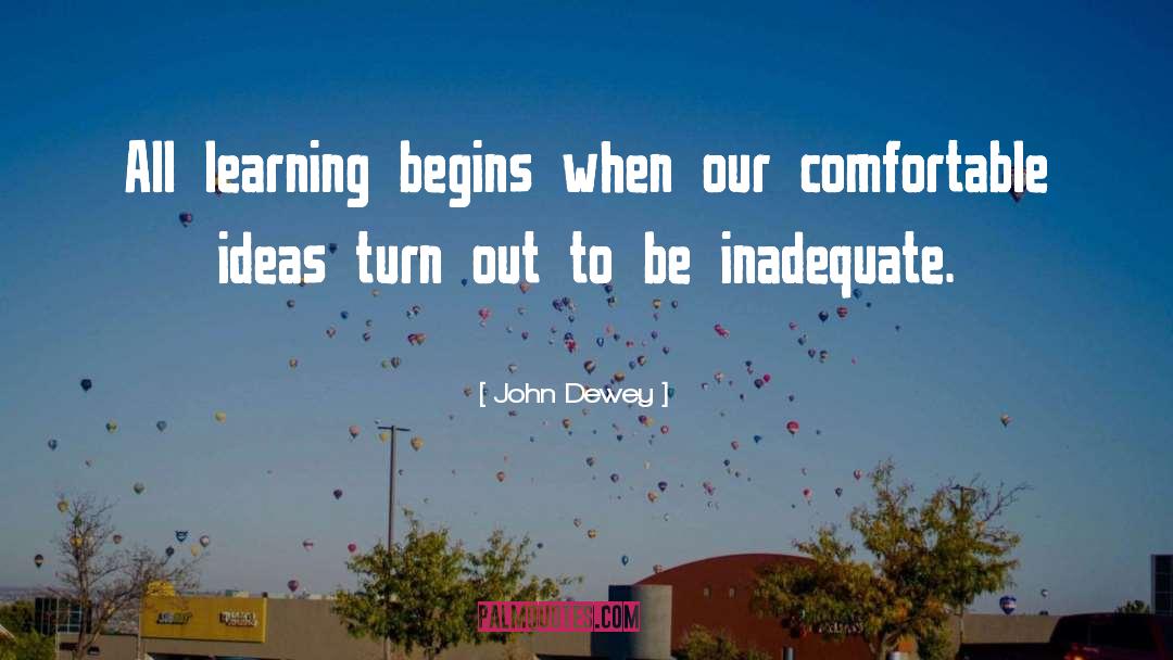 John Dewey Quotes: All learning begins when our