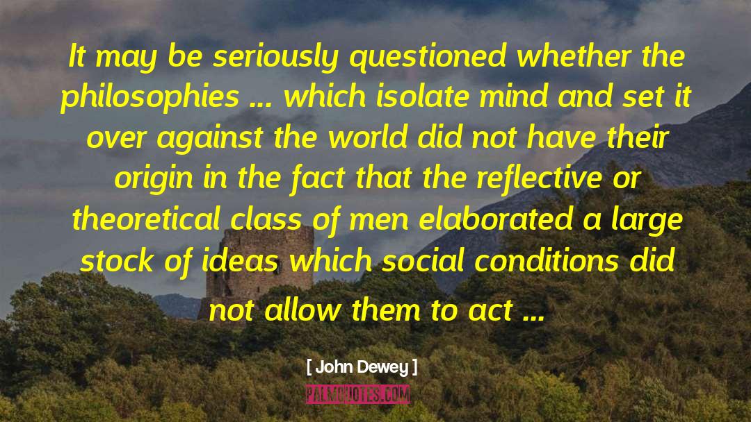 John Dewey Quotes: It may be seriously questioned