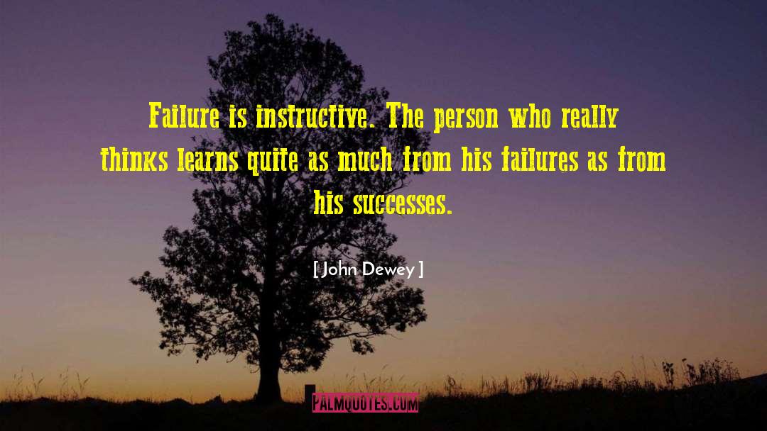 John Dewey Quotes: Failure is instructive. The person