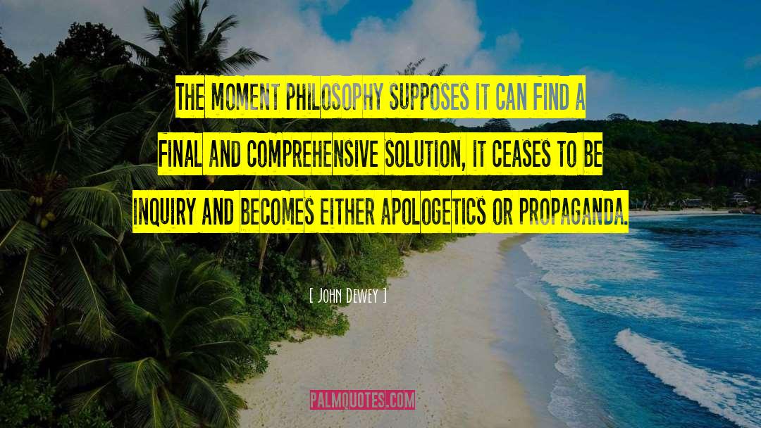 John Dewey Quotes: The moment philosophy supposes it