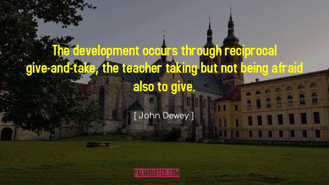 John Dewey Quotes: The development occurs through reciprocal