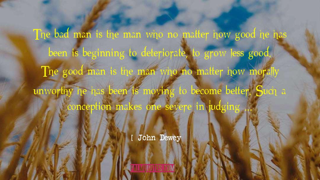 John Dewey Quotes: The bad man is the