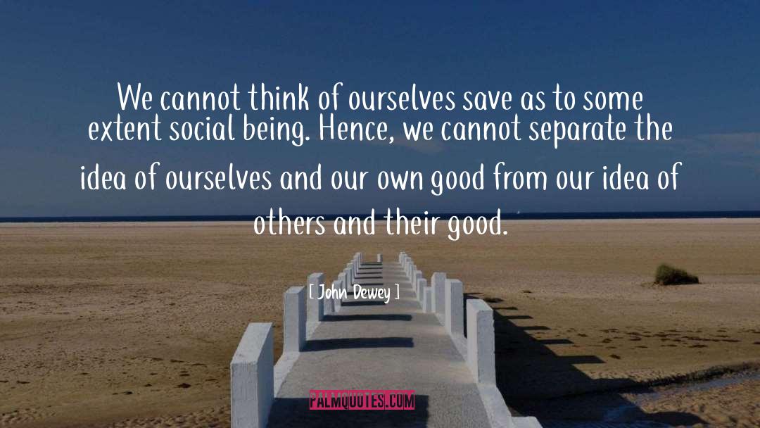 John Dewey Quotes: We cannot think of ourselves