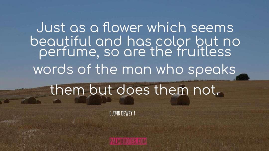 John Dewey Quotes: Just as a flower which