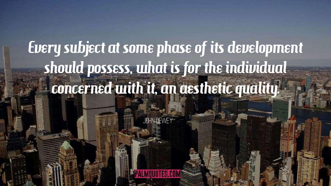John Dewey Quotes: Every subject at some phase