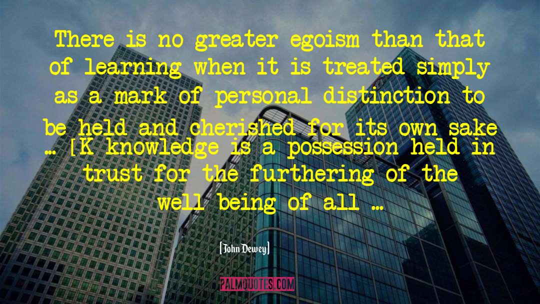 John Dewey Quotes: There is no greater egoism