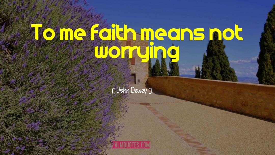 John Dewey Quotes: To me faith means not