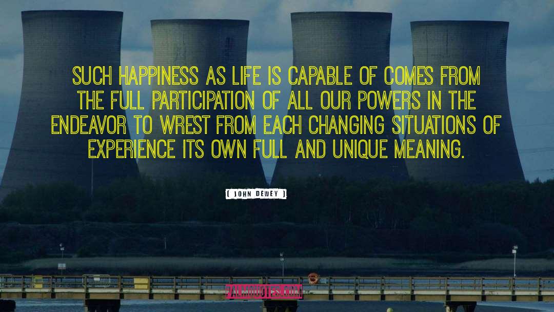 John Dewey Quotes: Such happiness as life is