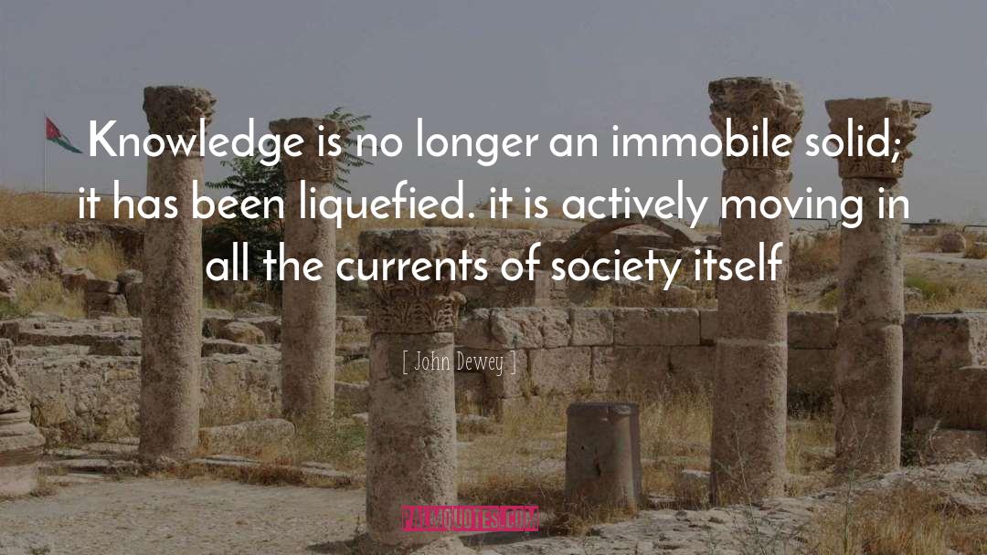 John Dewey Quotes: Knowledge is no longer an