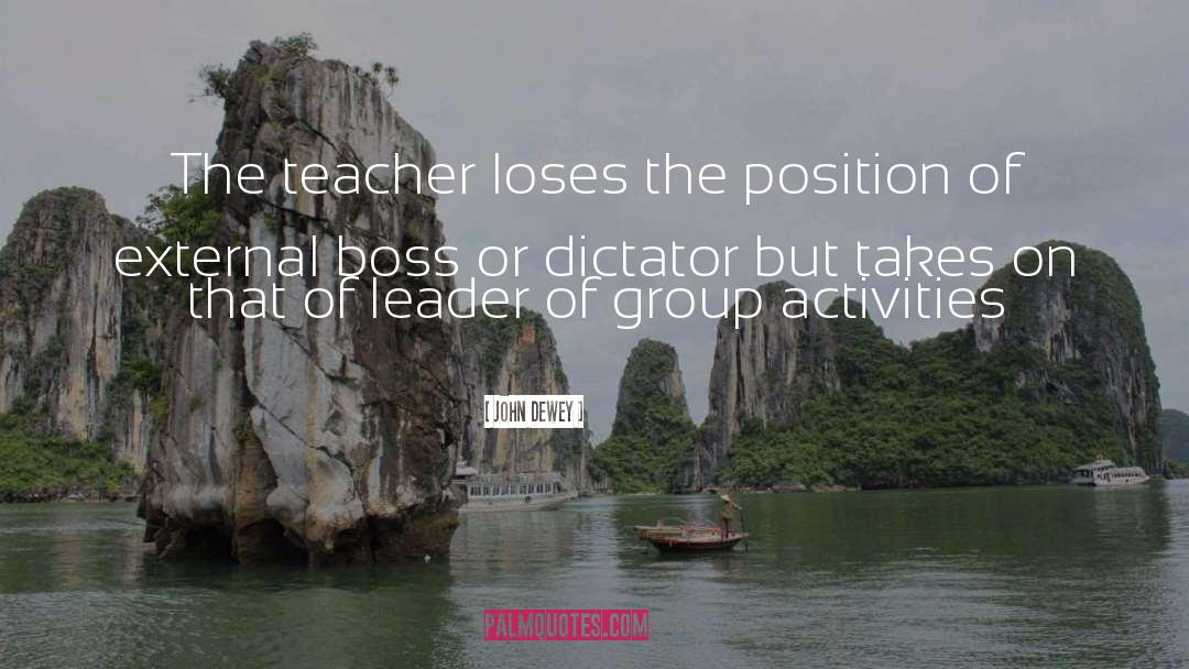 John Dewey Quotes: The teacher loses the position