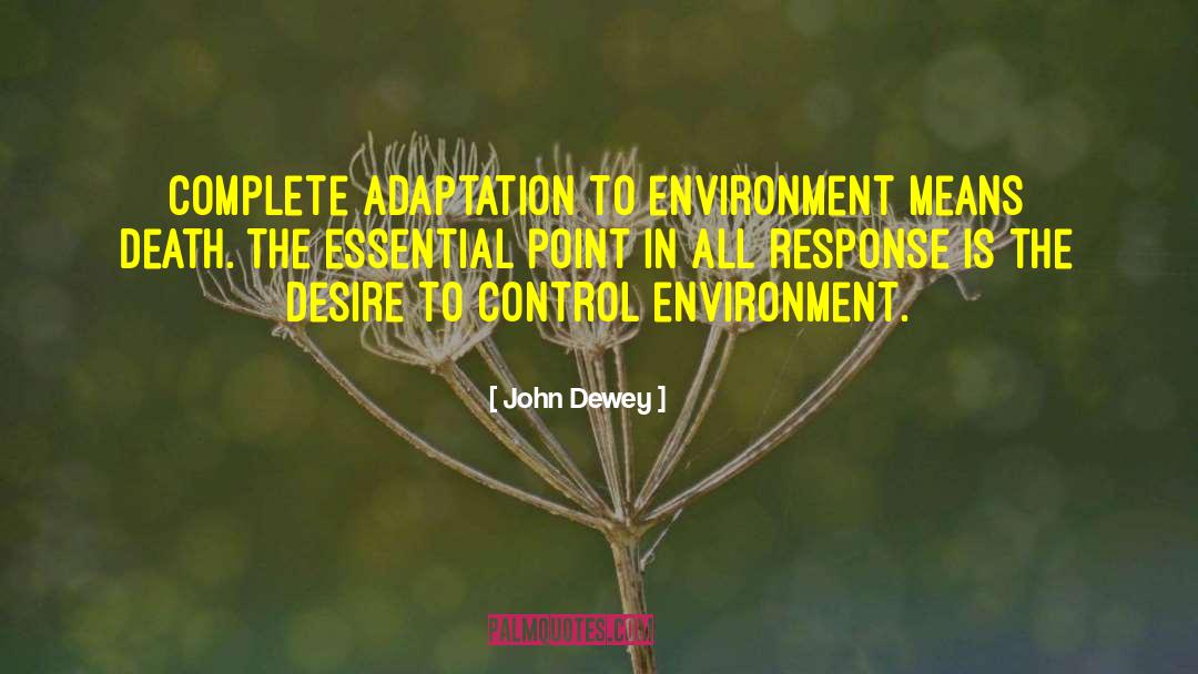 John Dewey Quotes: Complete adaptation to environment means