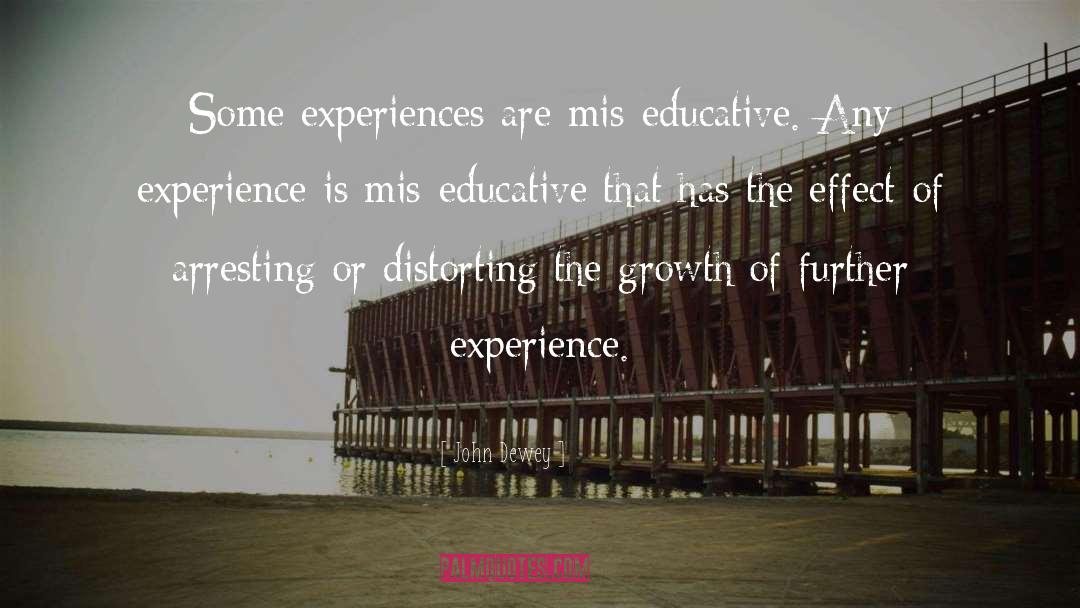 John Dewey Quotes: Some experiences are mis-educative. Any