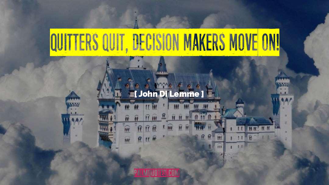 John Di Lemme Quotes: Quitters quit, decision makers move