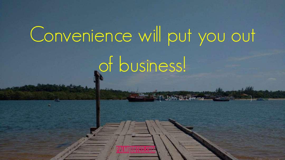 John Di Lemme Quotes: Convenience will put you out