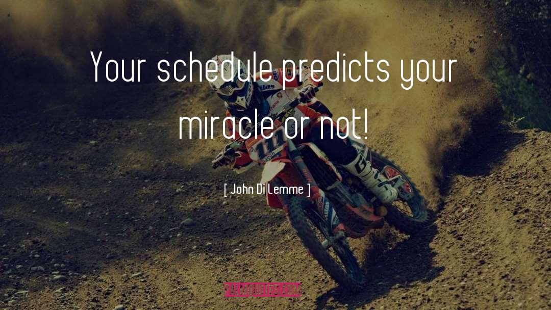John Di Lemme Quotes: Your schedule predicts your miracle