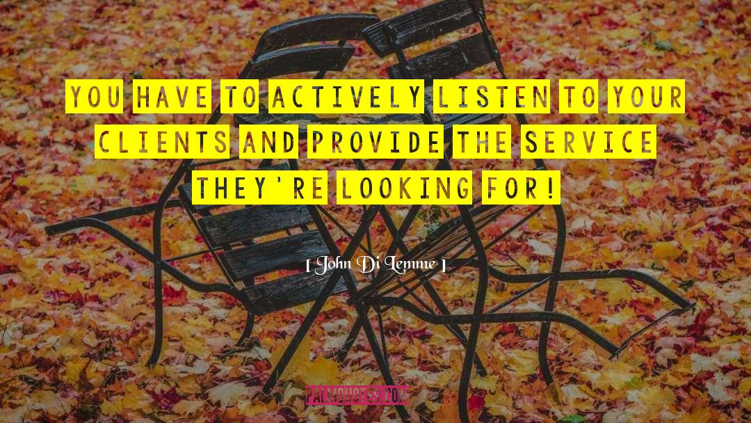 John Di Lemme Quotes: You have to actively listen