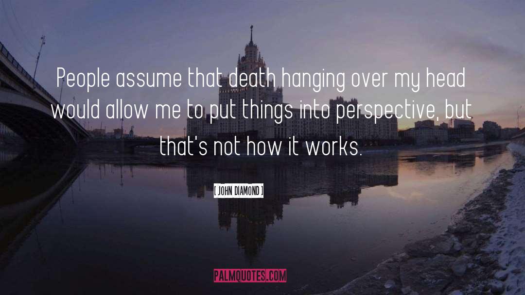 John Diamond Quotes: People assume that death hanging