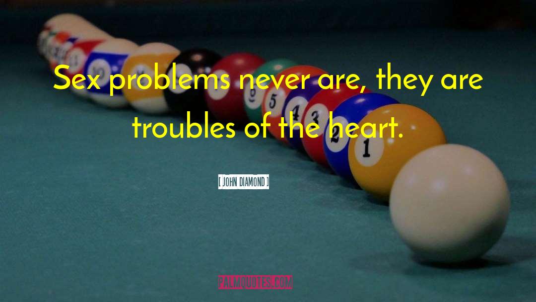 John Diamond Quotes: Sex problems never are, they