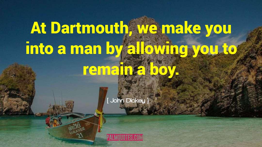 John Dickey Quotes: At Dartmouth, we make you