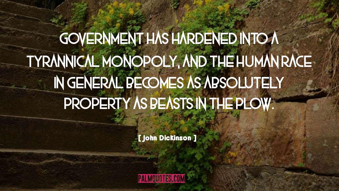 John Dickinson Quotes: Government has hardened into a