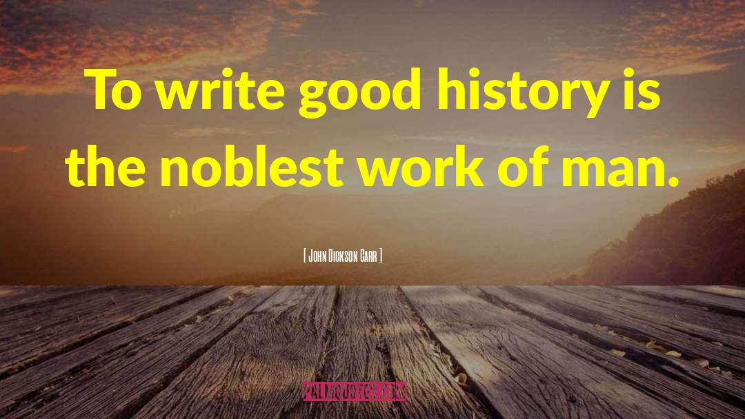 John Dickson Carr Quotes: To write good history is