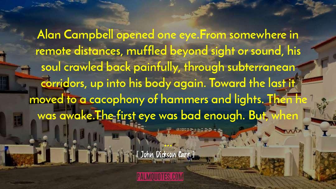John Dickson Carr Quotes: Alan Campbell opened one eye.<br>From