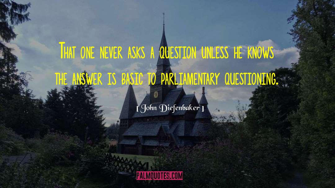 John Diefenbaker Quotes: That one never asks a