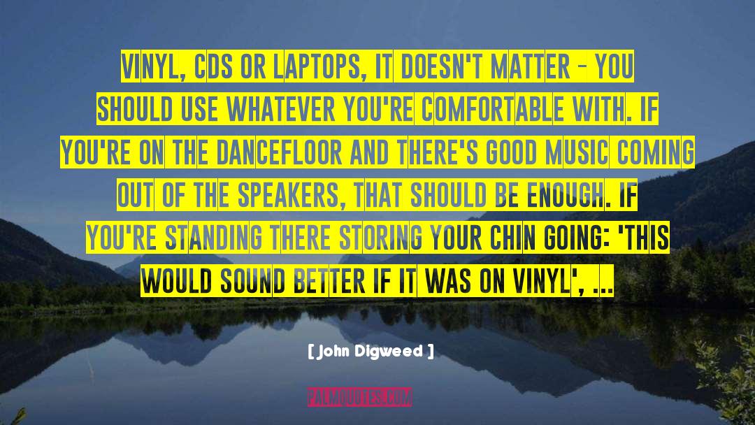 John Digweed Quotes: Vinyl, CDs or laptops, it