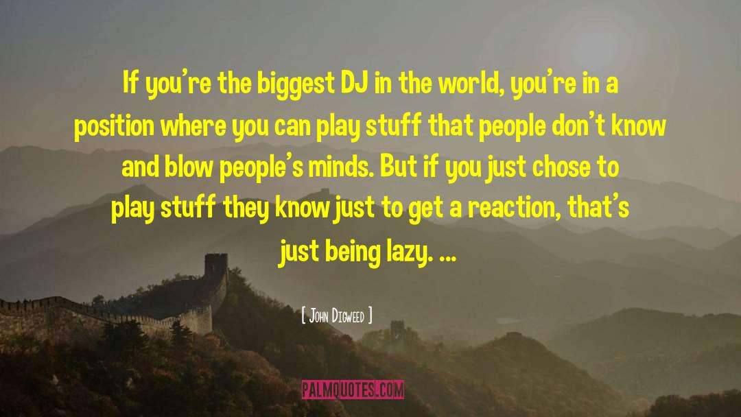 John Digweed Quotes: If you're the biggest DJ