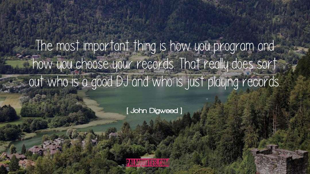 John Digweed Quotes: The most important thing is