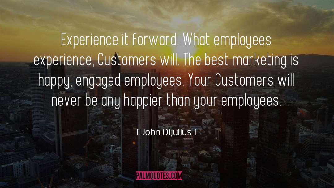 John Dijulius Quotes: Experience it forward. What employees
