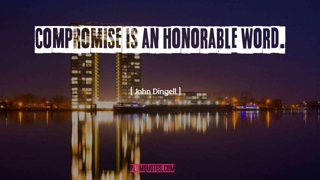 John Dingell Quotes: Compromise is an honorable word.