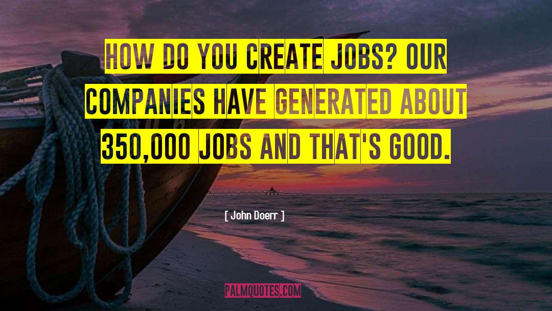 John Doerr Quotes: How do you create jobs?