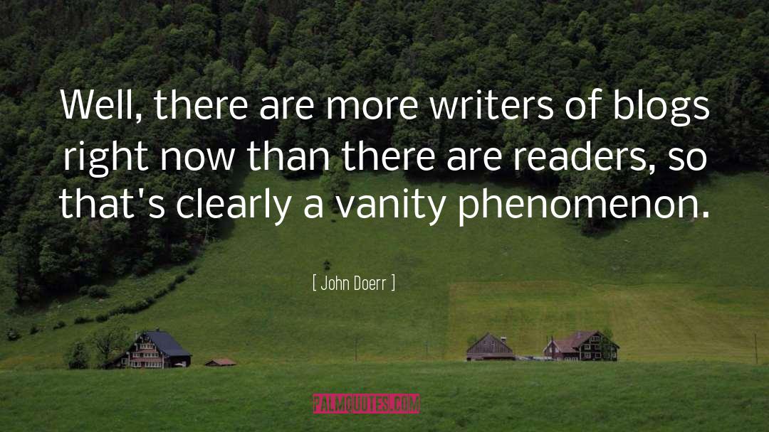 John Doerr Quotes: Well, there are more writers