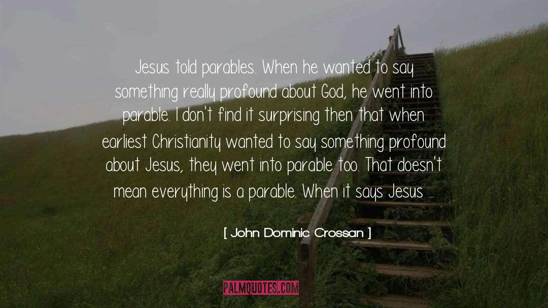 John Dominic Crossan Quotes: Jesus told parables. When he