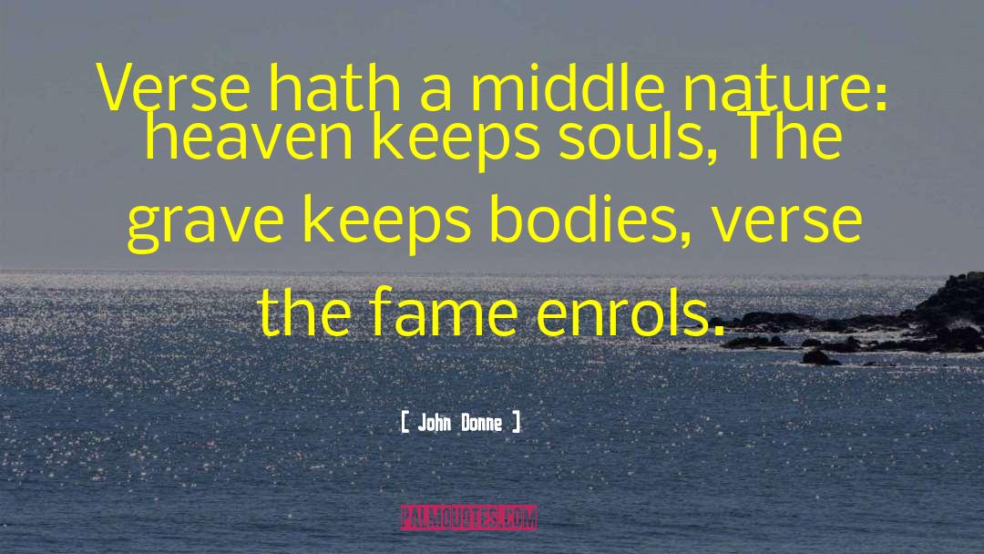 John Donne Quotes: Verse hath a middle nature: