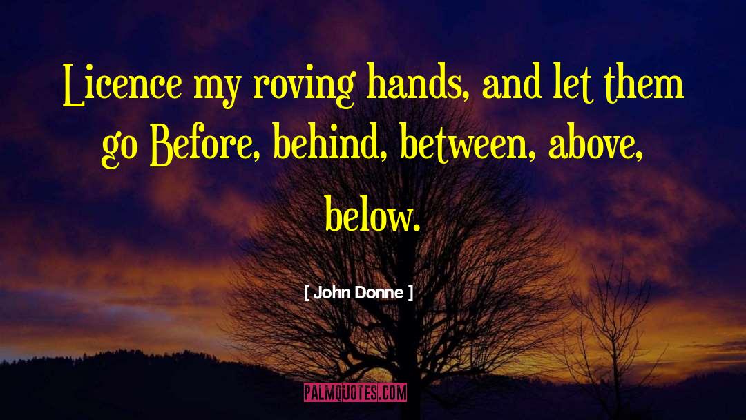 John Donne Quotes: Licence my roving hands, and