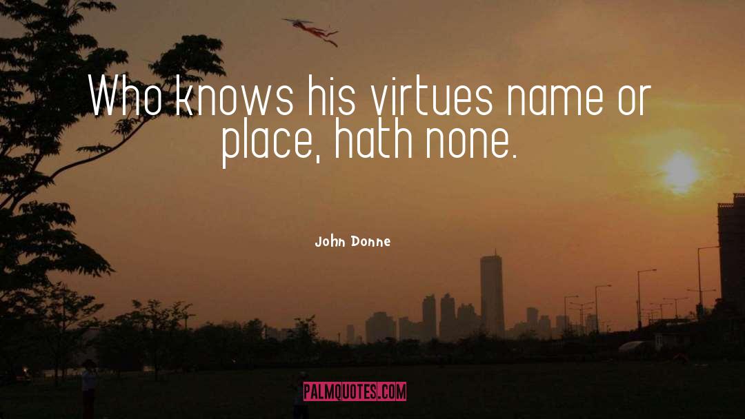 John Donne Quotes: Who knows his virtues name