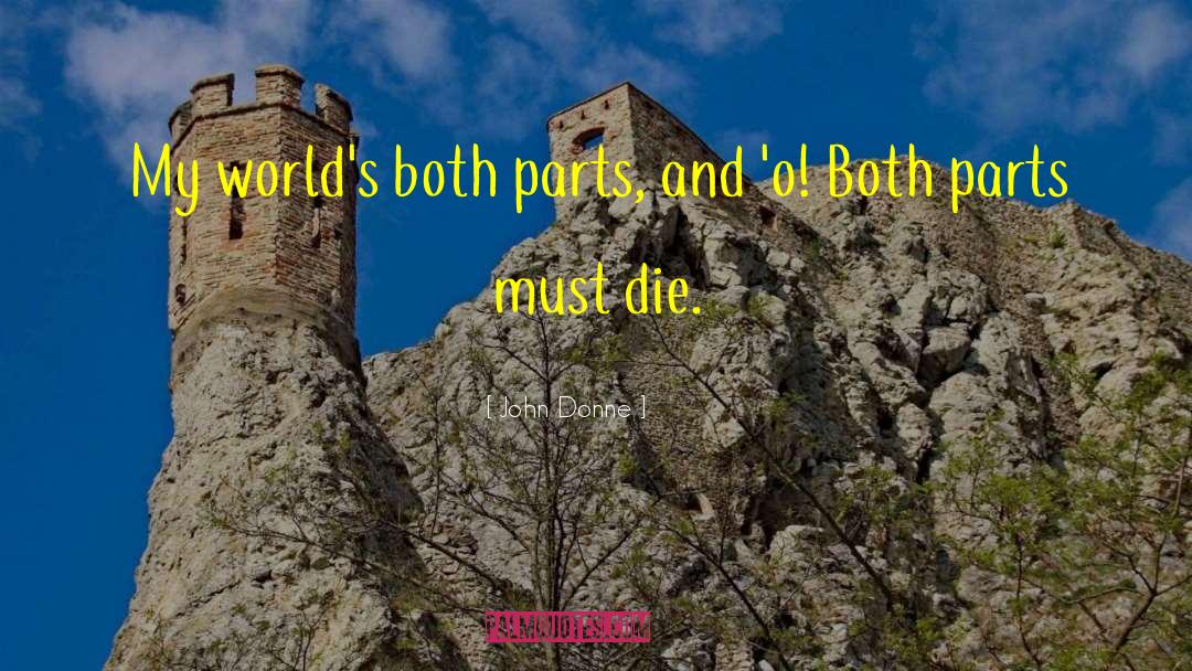 John Donne Quotes: My world's both parts, and