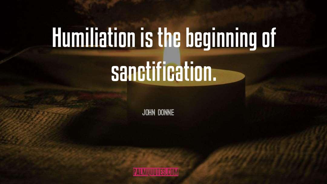 John Donne Quotes: Humiliation is the beginning of