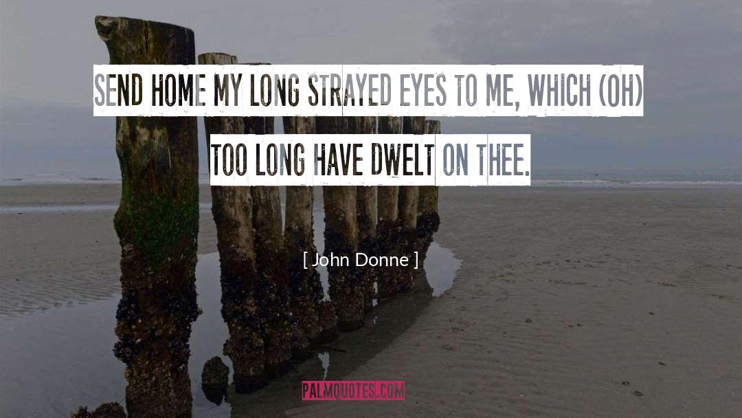 John Donne Quotes: Send home my long strayed