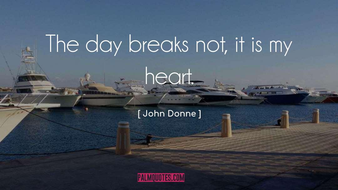 John Donne Quotes: The day breaks not, it