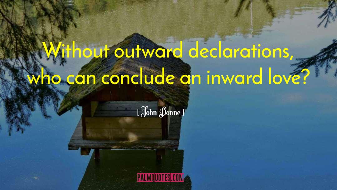John Donne Quotes: Without outward declarations, who can