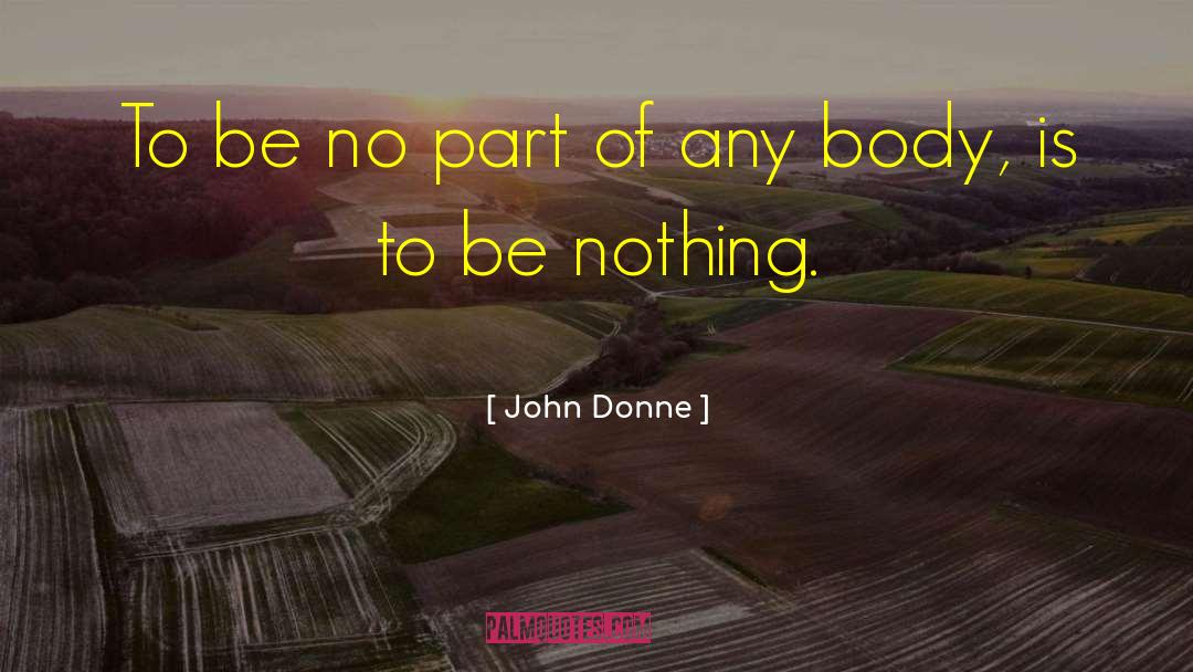 John Donne Quotes: To be no part of