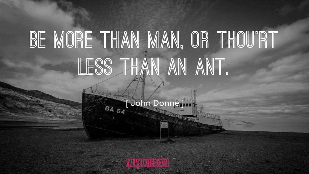 John Donne Quotes: Be more than man, or