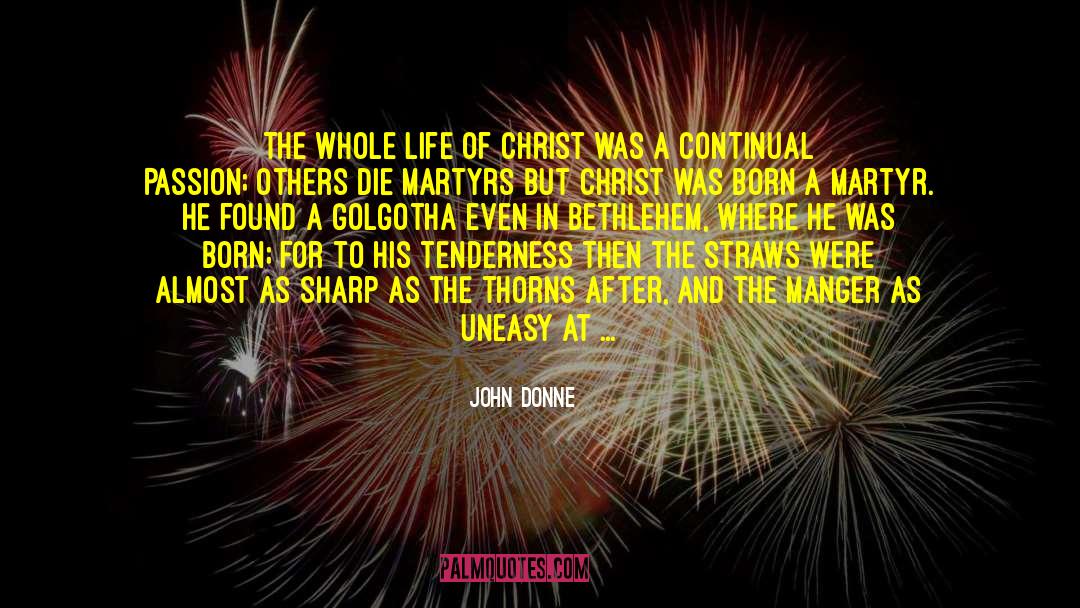 John Donne Quotes: The whole life of Christ