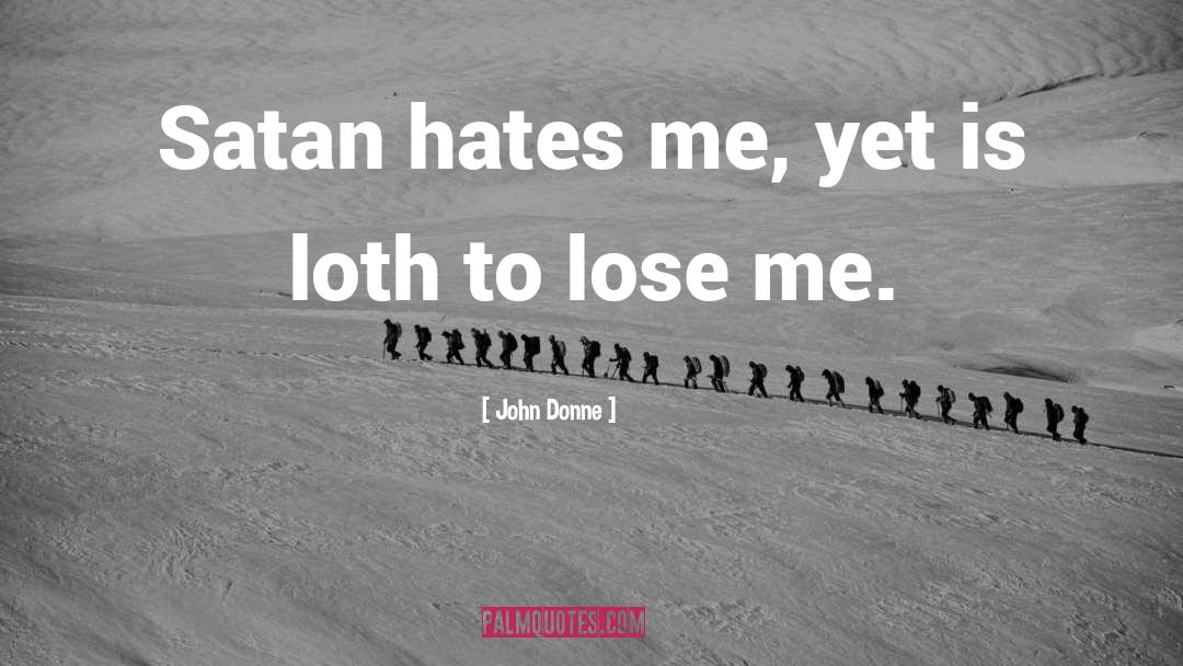 John Donne Quotes: Satan hates me, yet is